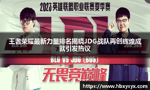 王者荣耀最新力量排名揭晓JDG战队再创辉煌成就引发热议