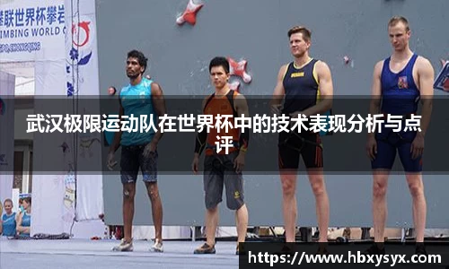 武汉极限运动队在世界杯中的技术表现分析与点评